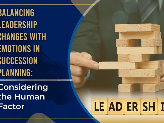 Balancing Leadership Changes with Emotions in Succession Planning: Considering the Human Factor